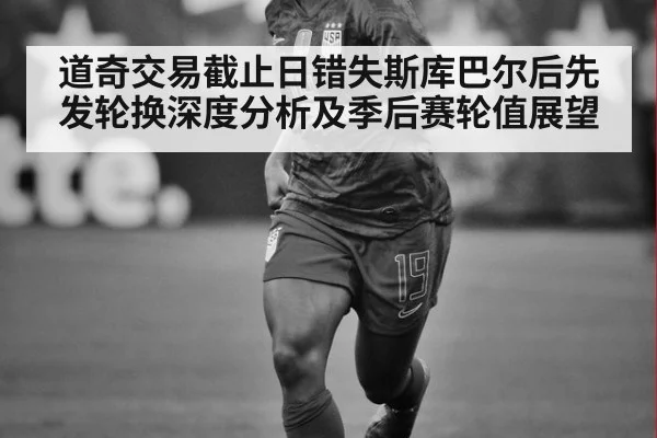道奇交易截止日错失斯库巴尔后先发轮换深度分析及季后赛轮值展望