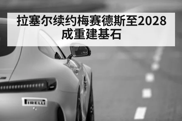 拉塞尔续约梅赛德斯至2028 成重建基石