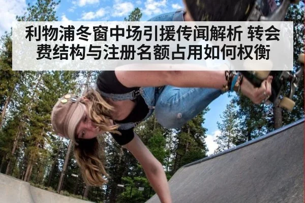 利物浦冬窗中场引援传闻解析 转会费结构与注册名额占用如何权衡