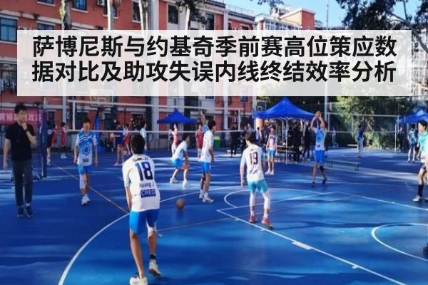 萨博尼斯与约基奇季前赛高位策应数据对比及助攻失误内线终结效率分析